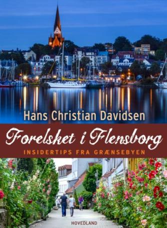 Hans Christian Davidsen: Forelsket i Flensborg : insidertips fra grænsebyen