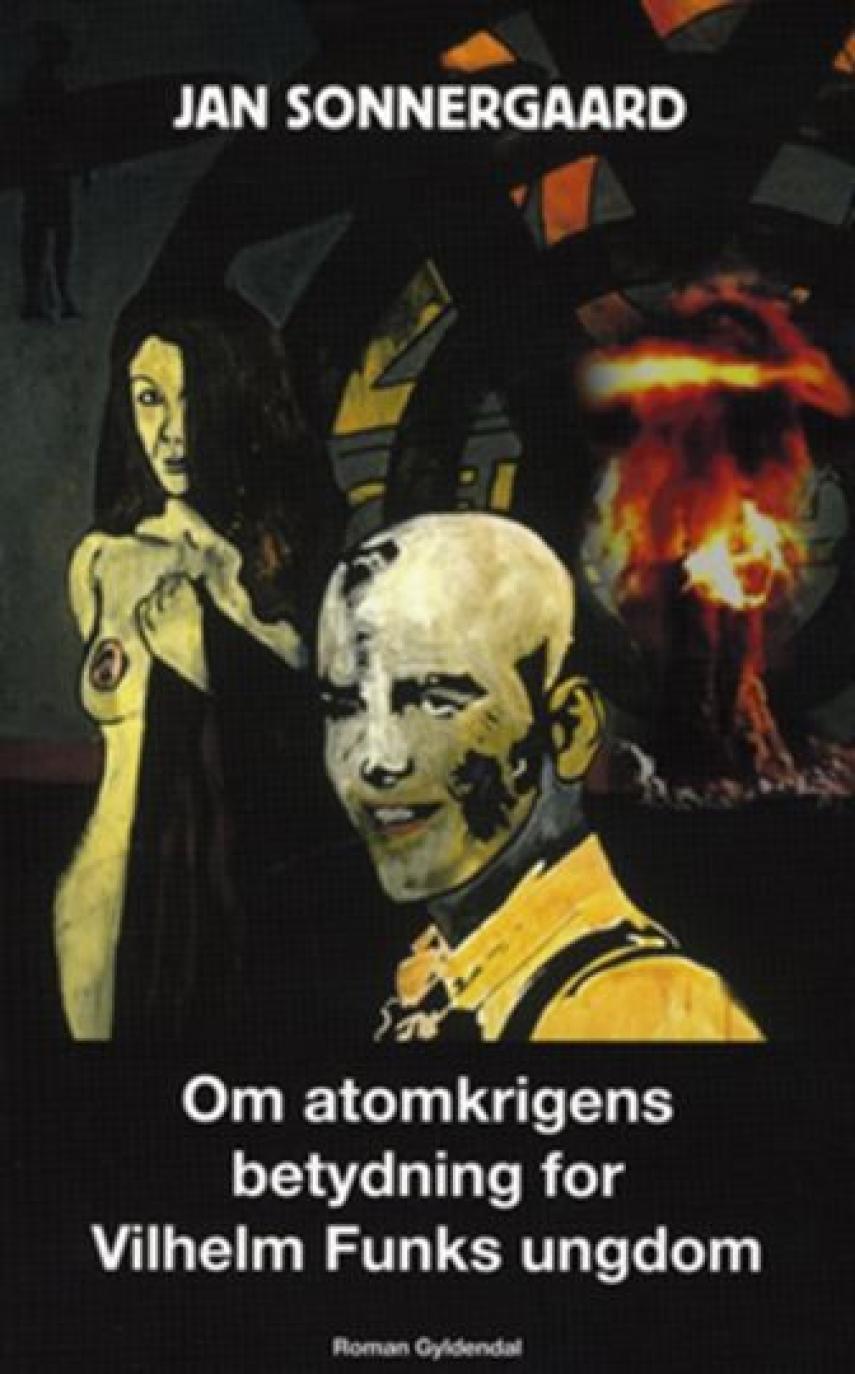 Jan Sonnergaard: Om atomkrigens betydning for Vilhelm Funks ungdom : roman