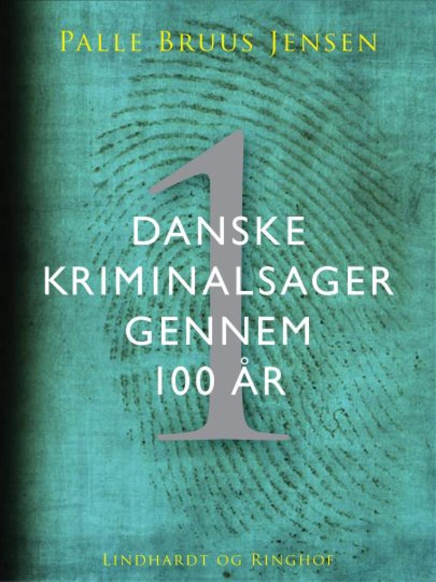 Palle Bruus Jensen (f. 1945): Danske kriminalsager gennem 100 år. Del 1